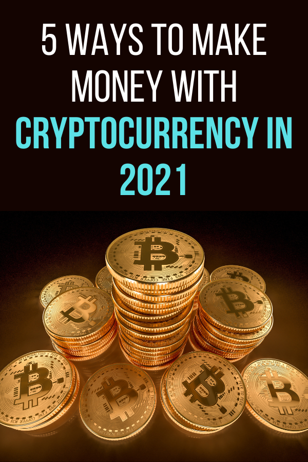 Ways to Make Money With Cryptocurrency in 2021